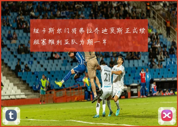 纽卡斯尔门将弗拉乔迪莫斯正式续租塞维利亚队为期一年