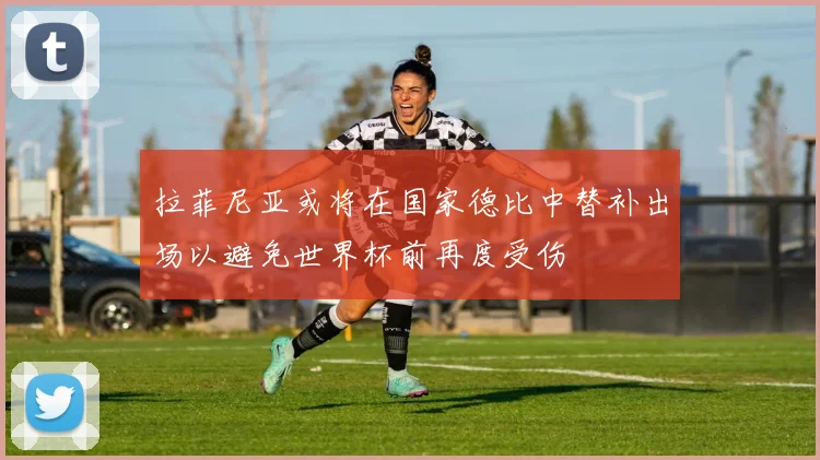 拉菲尼亚或将在国家德比中替补出场以避免世界杯前再度受伤